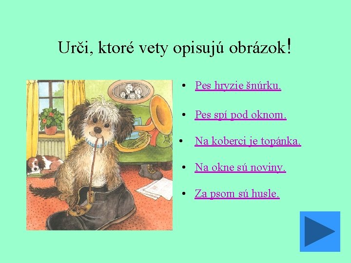 Urči, ktoré vety opisujú obrázok! • Pes hryzie šnúrku. • Pes spí pod oknom.