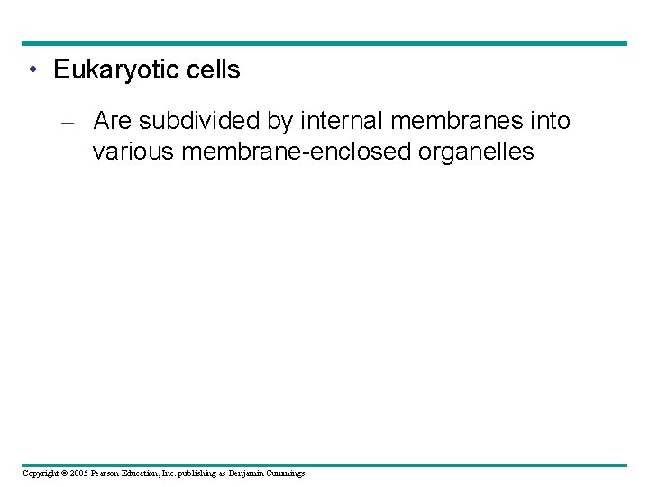  • Eukaryotic cells – Are subdivided by internal membranes into various membrane-enclosed organelles