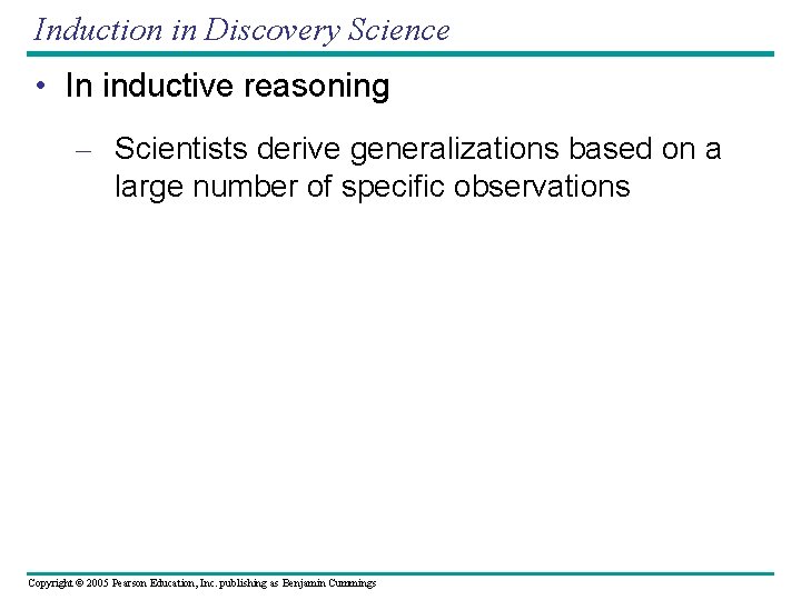 Induction in Discovery Science • In inductive reasoning – Scientists derive generalizations based on