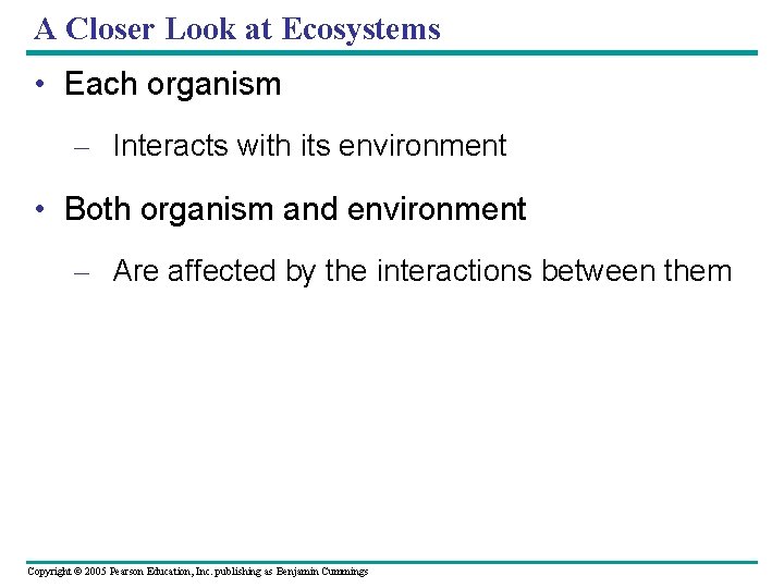 A Closer Look at Ecosystems • Each organism – Interacts with its environment •