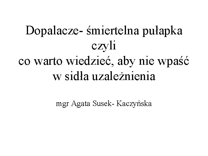 Dopalacze- śmiertelna pułapka czyli co warto wiedzieć, aby nie wpaść w sidła uzależnienia mgr