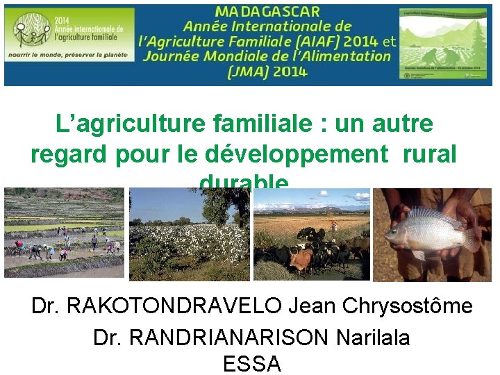 L’agriculture familiale : un autre regard pour le développement rural durable Dr. RAKOTONDRAVELO Jean