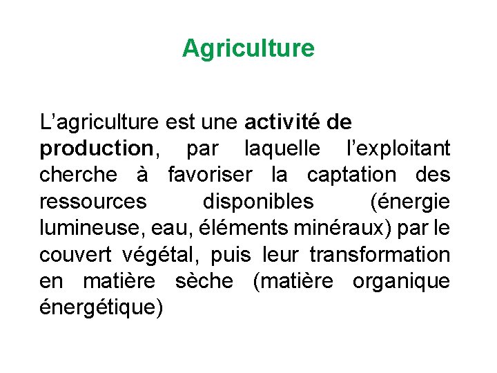 Agriculture L’agriculture est une activité de production, par laquelle l’exploitant cherche à favoriser la