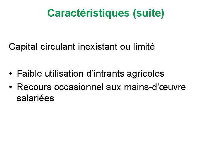 Caractéristiques (suite) Capital circulant inexistant ou limité • Faible utilisation d’intrants agricoles • Recours