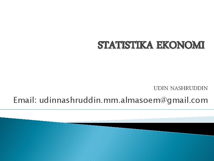 STATISTIKA EKONOMI UDIN NASHRUDDIN Email: udinnashruddin. mm. almasoem@gmail. com 