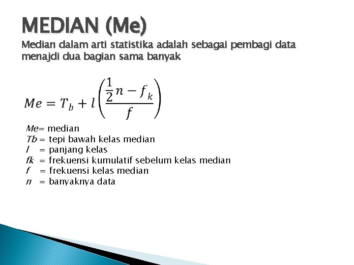 MEDIAN (Me) Median dalam arti statistika adalah sebagai pembagi data menajdi dua bagian sama