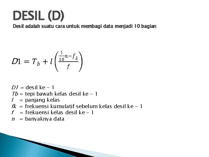 DESIL (D) Desil adalah suatu cara untuk membagi data menjadi 10 bagian D 1