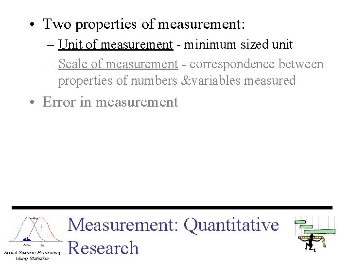  • Two properties of measurement: – Unit of measurement - minimum sized unit