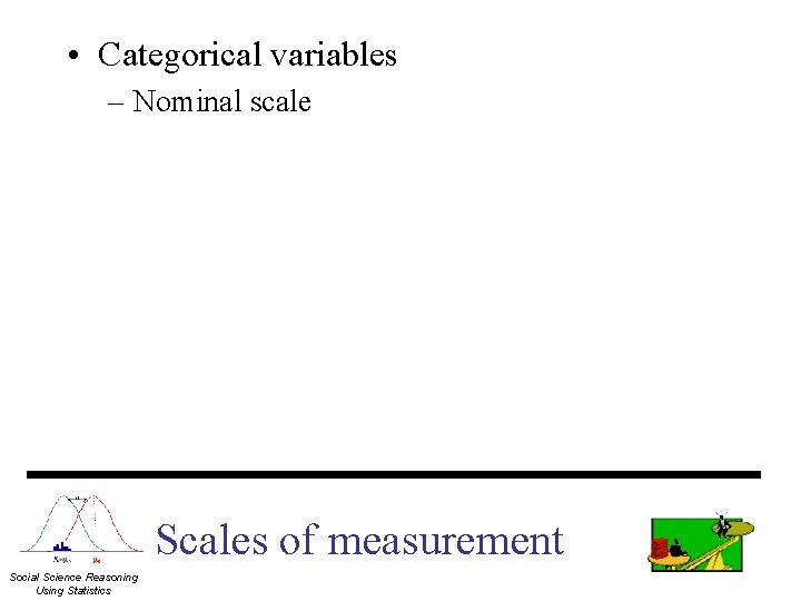  • Categorical variables – Nominal scale Scales of measurement Social Science Reasoning Using