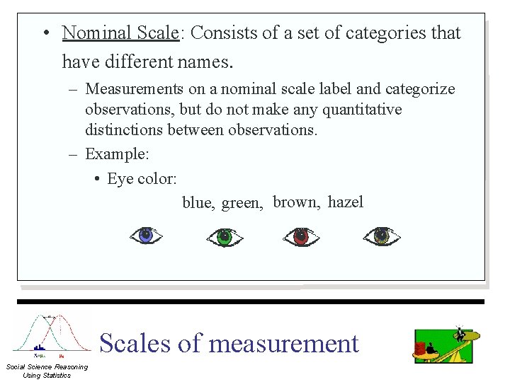  • Nominal Scale: Consists of a set of categories that have different names.