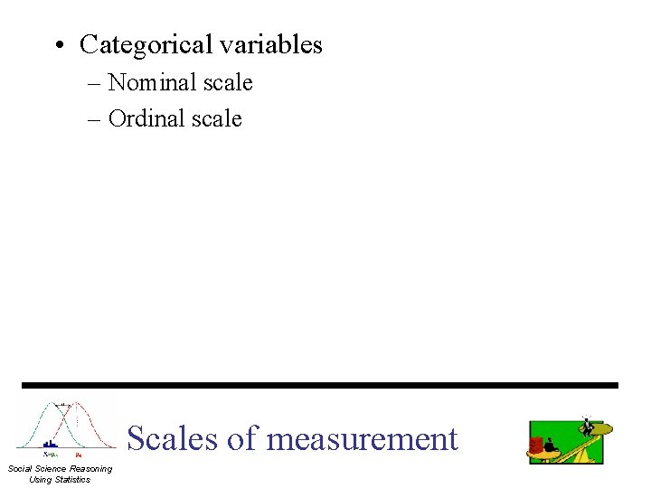  • Categorical variables – Nominal scale – Ordinal scale Scales of measurement Social