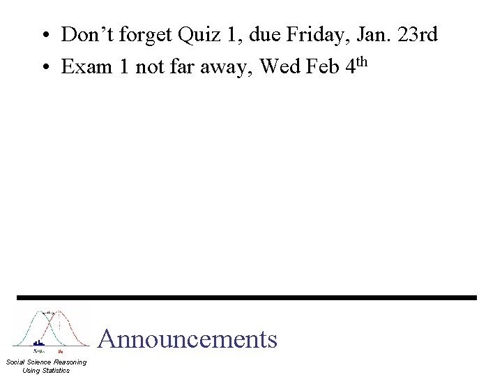  • Don’t forget Quiz 1, due Friday, Jan. 23 rd • Exam 1