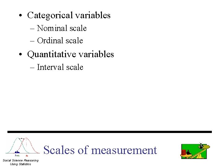  • Categorical variables – Nominal scale – Ordinal scale • Quantitative variables –