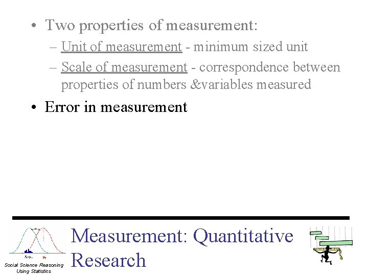 • Two properties of measurement: – Unit of measurement - minimum sized unit