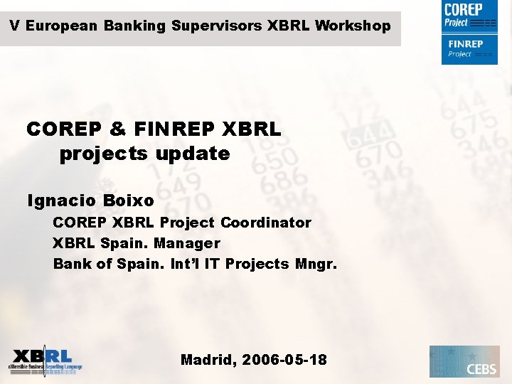 V European Banking Supervisors XBRL Workshop COREP & FINREP XBRL projects update Ignacio Boixo