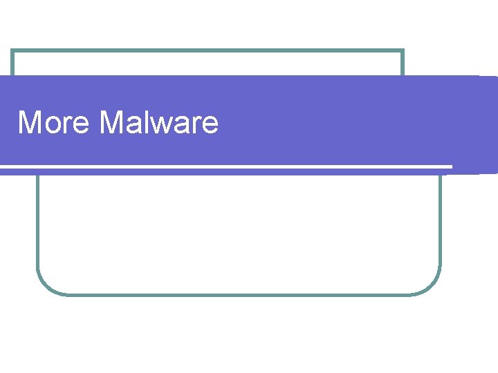 More Malware 