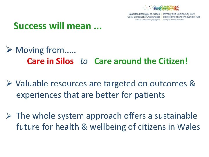 Success will mean. . . Ø Moving from. . . Care in Silos to