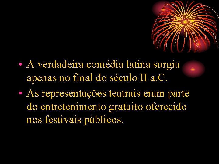  • A verdadeira comédia latina surgiu apenas no final do século II a.