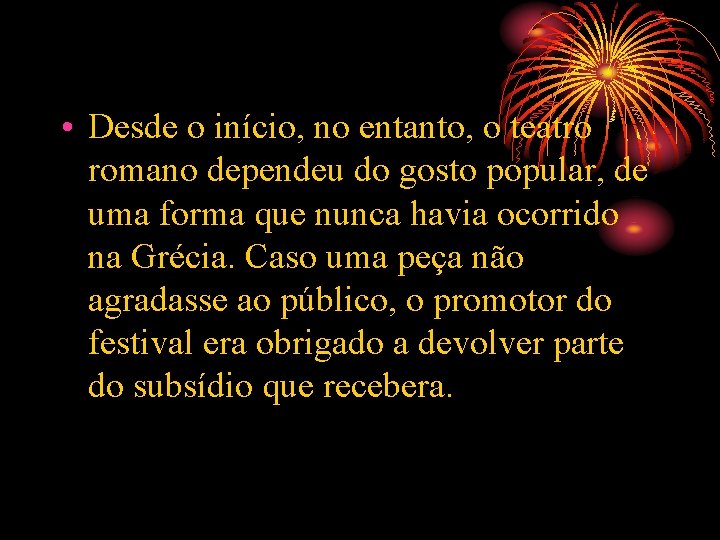  • Desde o início, no entanto, o teatro romano dependeu do gosto popular,
