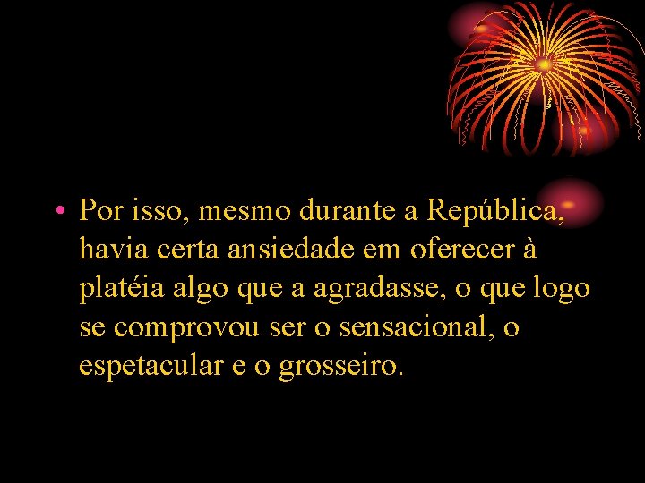  • Por isso, mesmo durante a República, havia certa ansiedade em oferecer à
