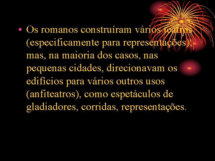  • Os romanos construíram vários teatros (especificamente para representações), mas, na maioria dos