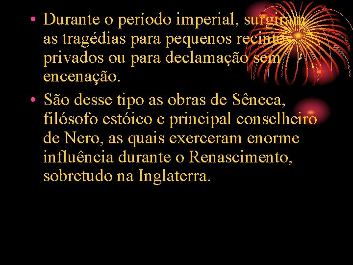  • Durante o período imperial, surgiram as tragédias para pequenos recintos privados ou