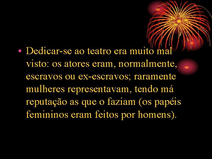  • Dedicar-se ao teatro era muito mal visto: os atores eram, normalmente, escravos