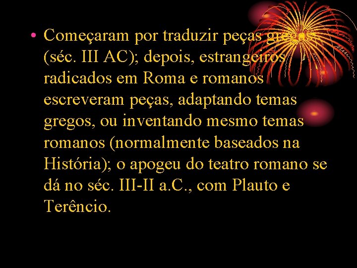  • Começaram por traduzir peças gregas (séc. III AC); depois, estrangeiros radicados em