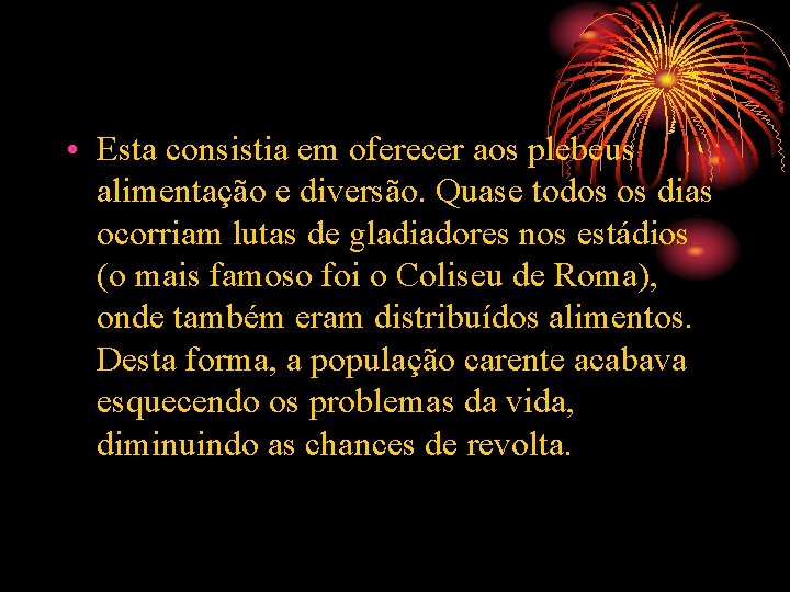  • Esta consistia em oferecer aos plebeus alimentação e diversão. Quase todos os
