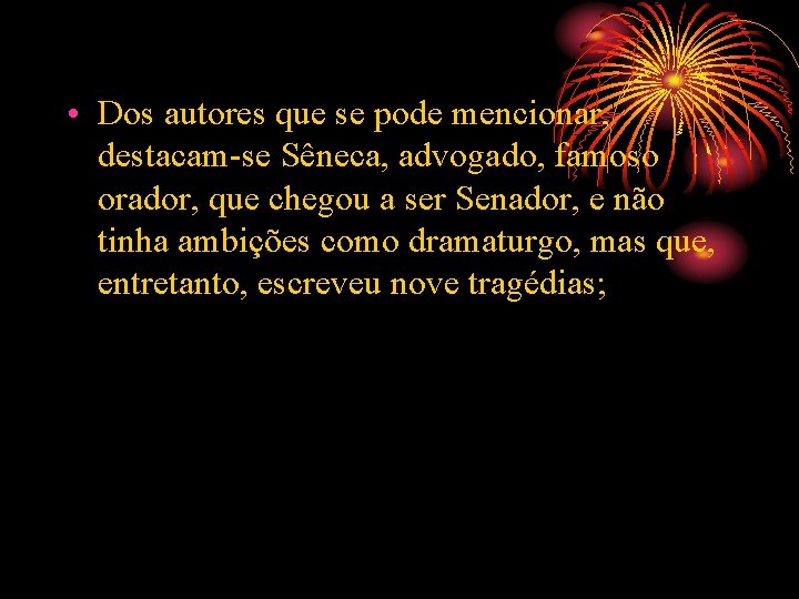  • Dos autores que se pode mencionar, destacam-se Sêneca, advogado, famoso orador, que