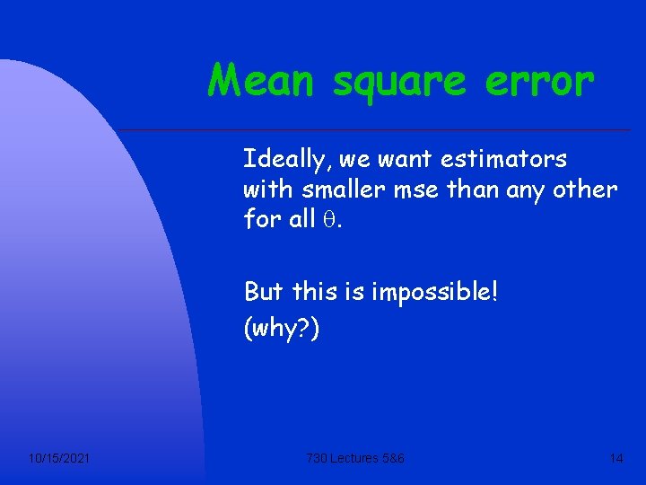 Mean square error Ideally, we want estimators with smaller mse than any other for