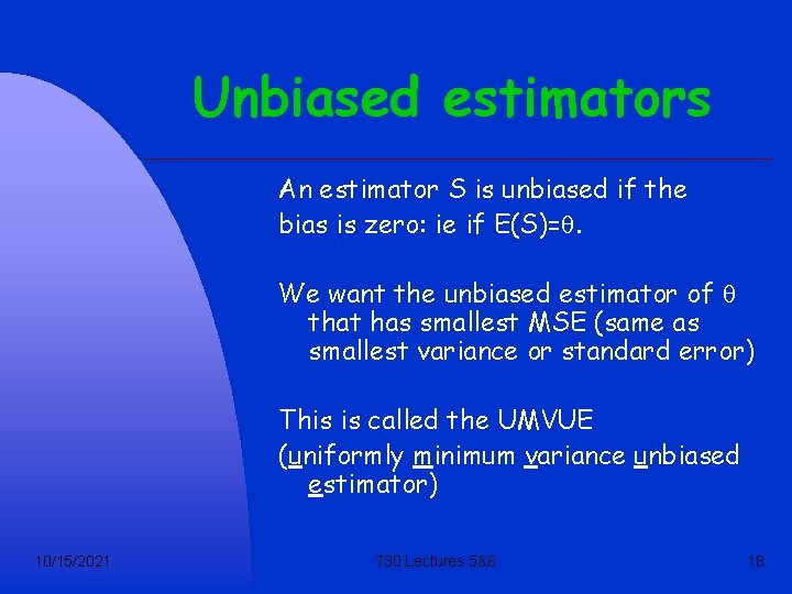 Unbiased estimators An estimator S is unbiased if the bias is zero: ie if
