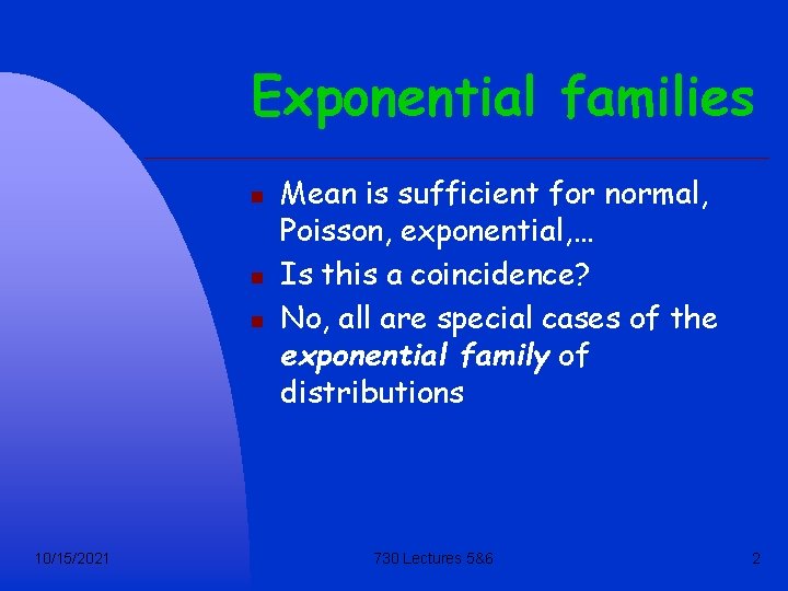 Exponential families n n n 10/15/2021 Mean is sufficient for normal, Poisson, exponential, …