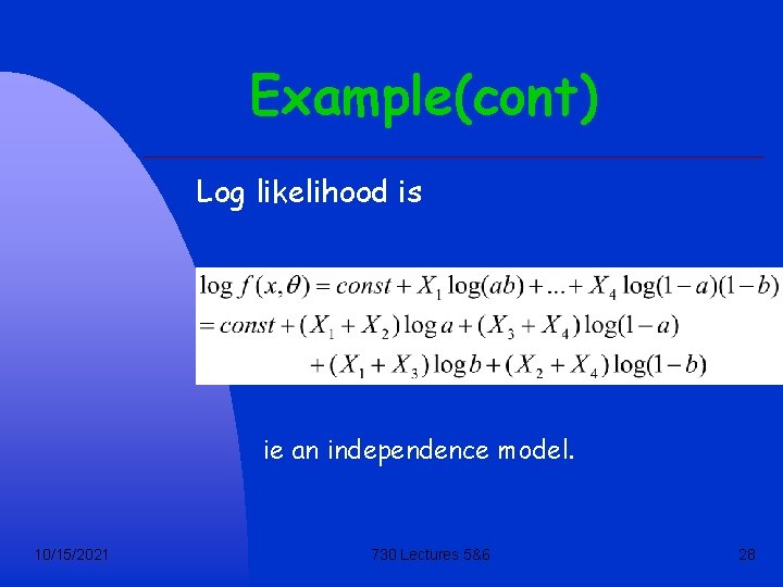 Example(cont) Log likelihood is ie an independence model. 10/15/2021 730 Lectures 5&6 28 