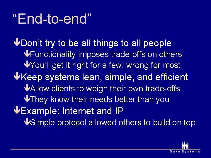 “End-to-end” êDon’t try to be all things to all people êFunctionality imposes trade-offs on