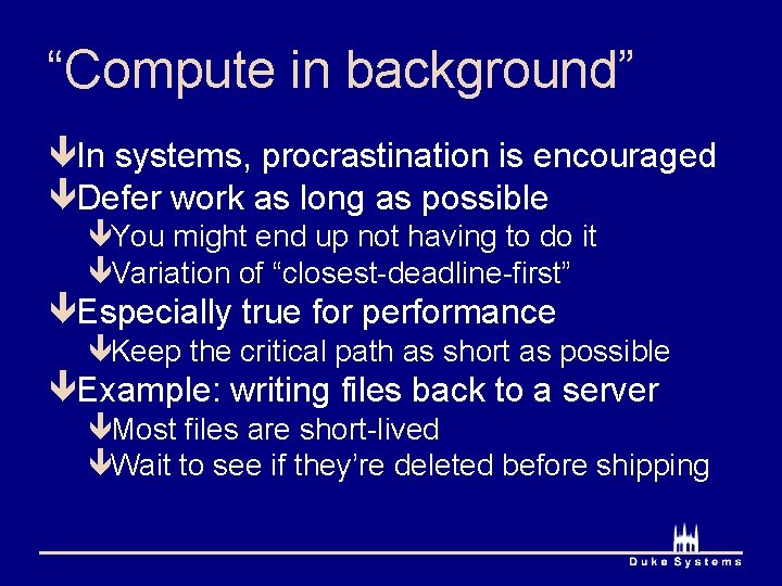 “Compute in background” êIn systems, procrastination is encouraged êDefer work as long as possible