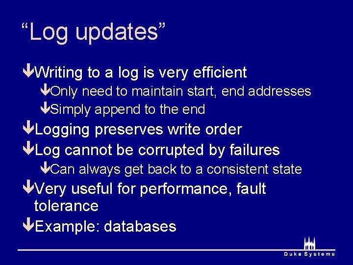 “Log updates” êWriting to a log is very efficient êOnly need to maintain start,