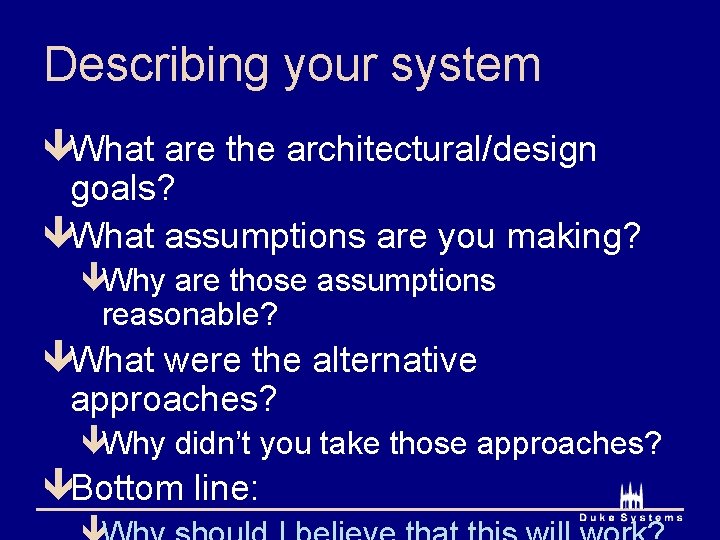 Describing your system êWhat are the architectural/design goals? êWhat assumptions are you making? êWhy