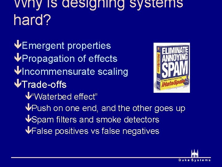 Why is designing systems hard? êEmergent properties êPropagation of effects êIncommensurate scaling êTrade-offs ê“Waterbed