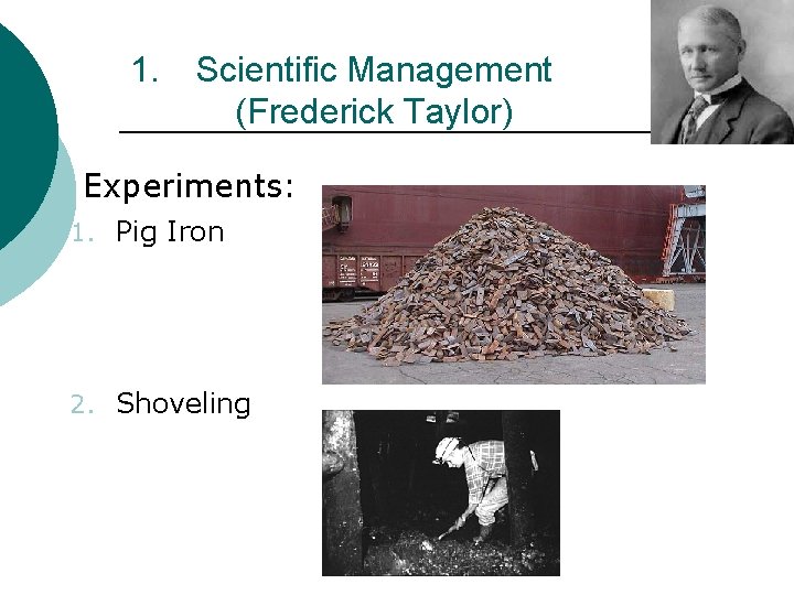 1. Ø Scientific Management (Frederick Taylor) Experiments: 1. Pig Iron 2. Shoveling 