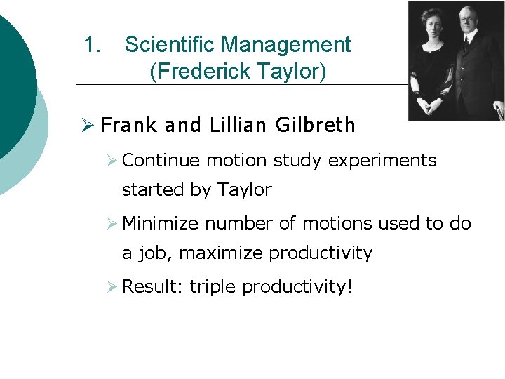 1. Scientific Management (Frederick Taylor) Ø Frank and Lillian Gilbreth Ø Continue motion study