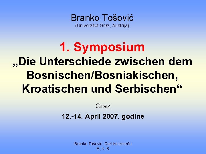 Branko Tošović (Univerzitet Graz, Austrija) 1. Symposium „Die Unterschiede zwischen dem Bosnischen/Bosniakischen, Kroatischen und