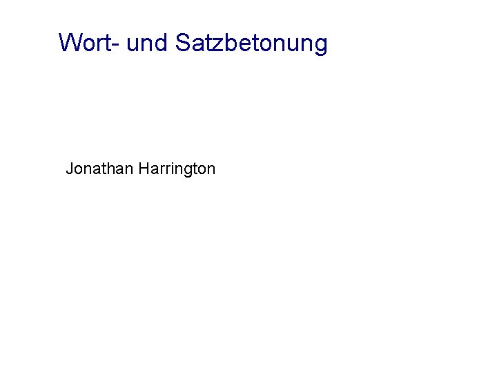 Wort- und Satzbetonung Jonathan Harrington 