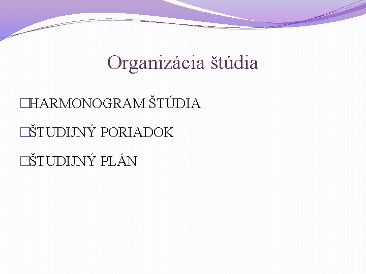 Organizácia štúdia �HARMONOGRAM ŠTÚDIA �ŠTUDIJNÝ PORIADOK �ŠTUDIJNÝ PLÁN 