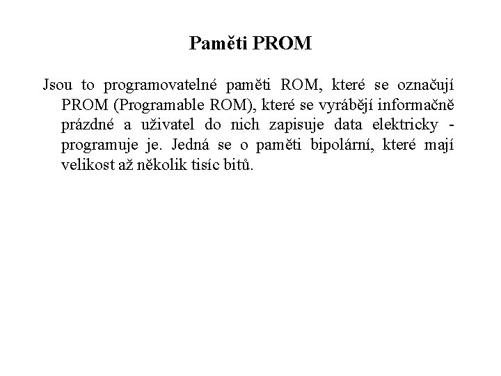 Paměti PROM Jsou to programovatelné paměti ROM, které se označují PROM (Programable ROM), které