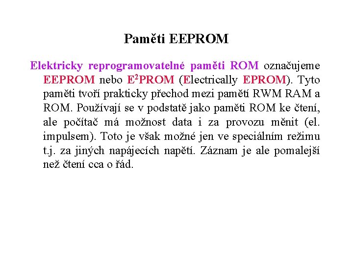 Paměti EEPROM Elektricky reprogramovatelné paměti ROM označujeme EEPROM nebo E 2 PROM (Electrically EPROM).