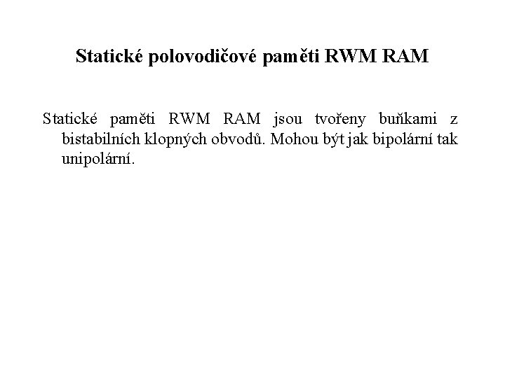 Statické polovodičové paměti RWM RAM Statické paměti RWM RAM jsou tvořeny buňkami z bistabilních