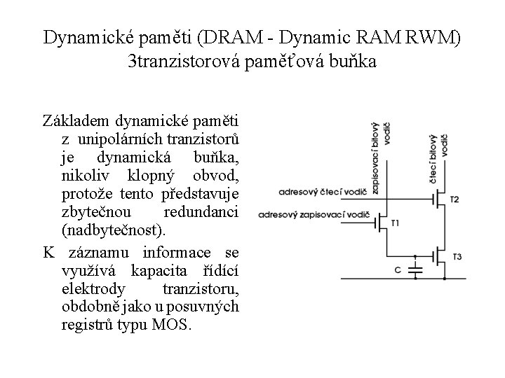 Dynamické paměti (DRAM - Dynamic RAM RWM) 3 tranzistorová paměťová buňka Základem dynamické paměti