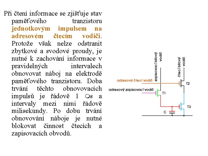 Při čtení informace se zjišťuje stav paměťového tranzistoru jednotkovým impulsem na adresovém čtecím vodiči.