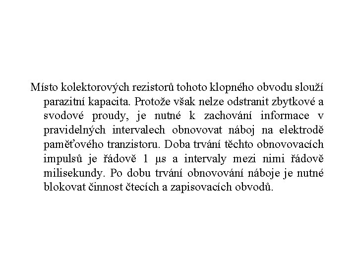 Místo kolektorových rezistorů tohoto klopného obvodu slouží parazitní kapacita. Protože však nelze odstranit zbytkové